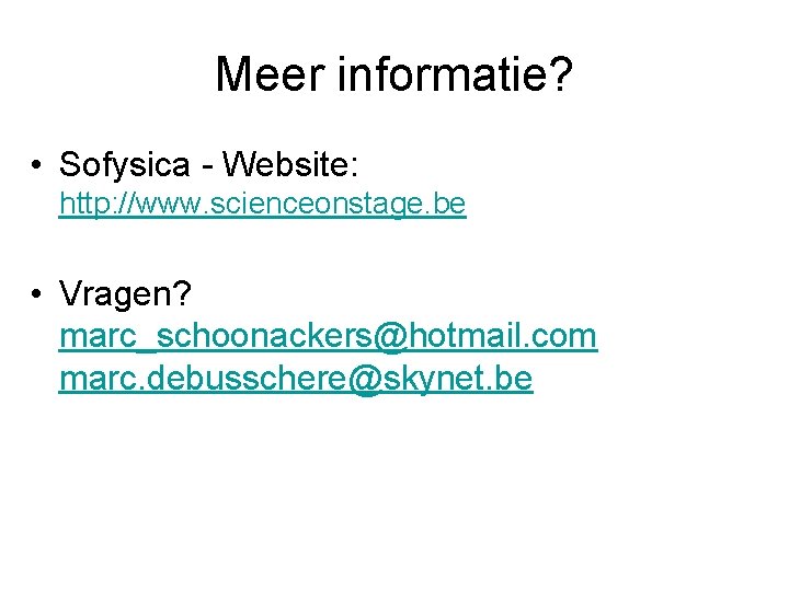 Meer informatie? • Sofysica - Website: http: //www. scienceonstage. be • Vragen? marc_schoonackers@hotmail. com