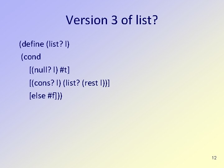 Version 3 of list? (define (list? l) (cond [(null? l) #t] [(cons? l) (list?