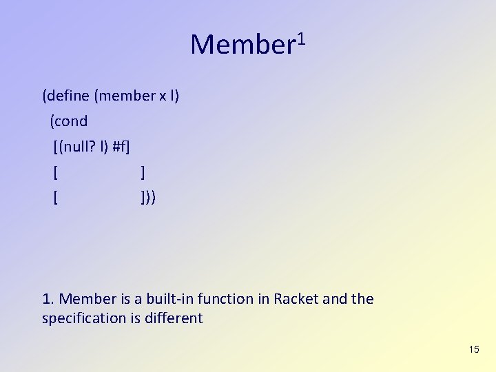 Member 1 (define (member x l) (cond [(null? l) #f] [ ])) 1. Member