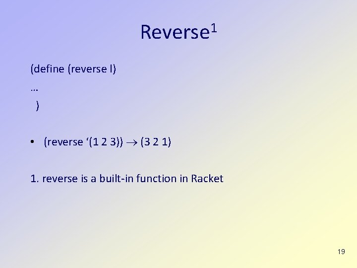 Reverse 1 (define (reverse l) … ) • (reverse ‘(1 2 3)) (3 2