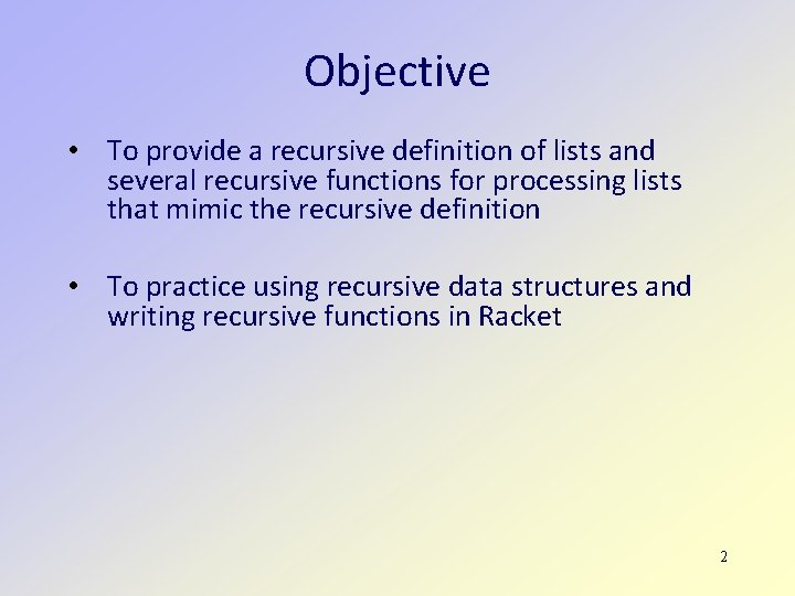 Objective • To provide a recursive definition of lists and several recursive functions for