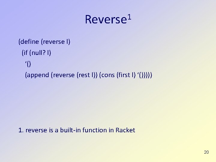 Reverse 1 (define (reverse l) (if (null? l) ‘() (append (reverse (rest l)) (cons