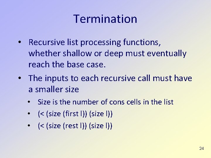 Termination • Recursive list processing functions, whether shallow or deep must eventually reach the