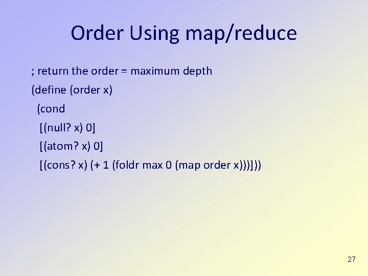 Order Using map/reduce ; return the order = maximum depth (define (order x) (cond