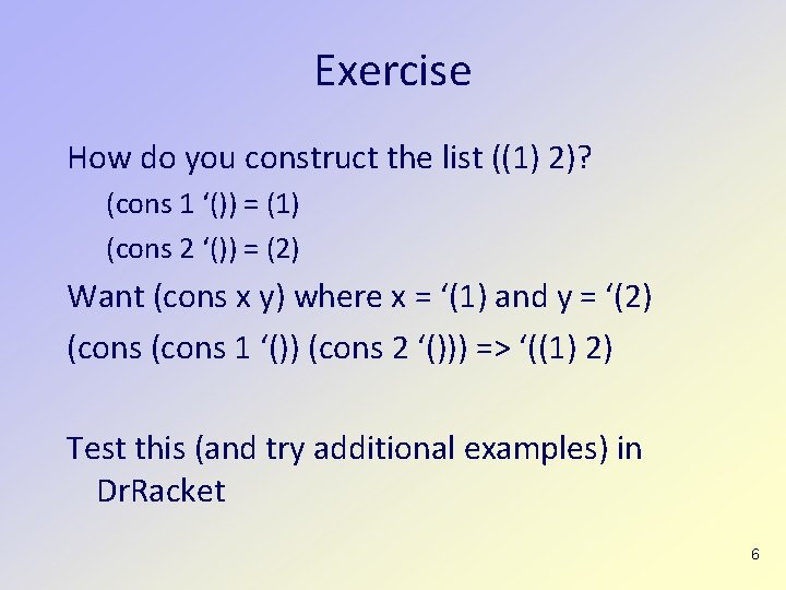 Exercise How do you construct the list ((1) 2)? (cons 1 ‘()) = (1)