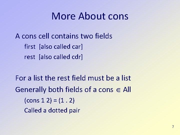 More About cons A cons cell contains two fields first [also called car] rest