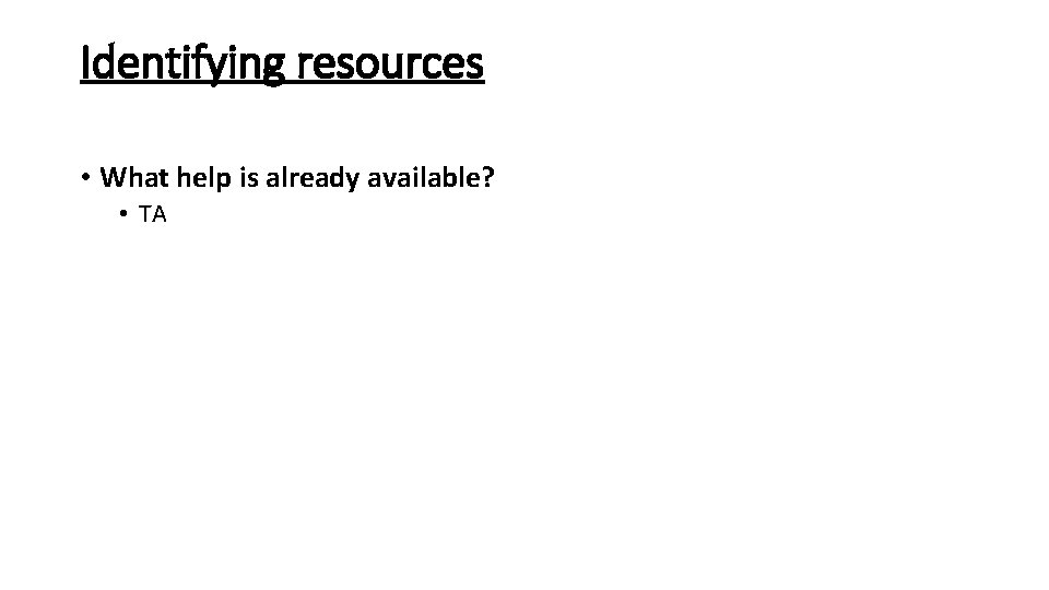 Identifying resources • What help is already available? • TA 