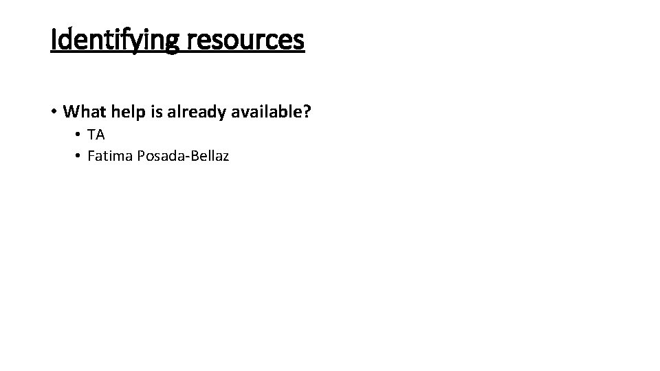 Identifying resources • What help is already available? • TA • Fatima Posada-Bellaz 