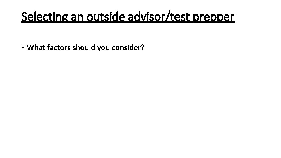 Selecting an outside advisor/test prepper • What factors should you consider? 