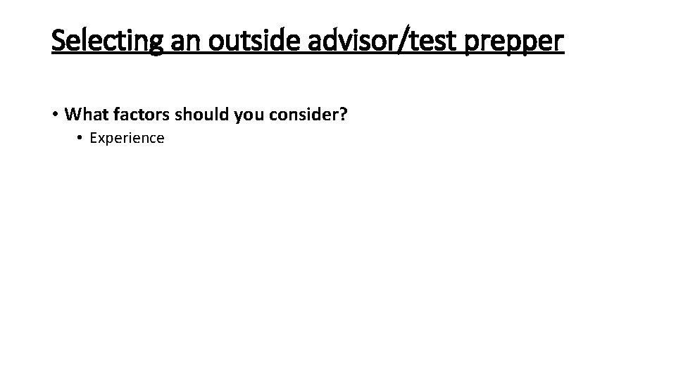 Selecting an outside advisor/test prepper • What factors should you consider? • Experience 