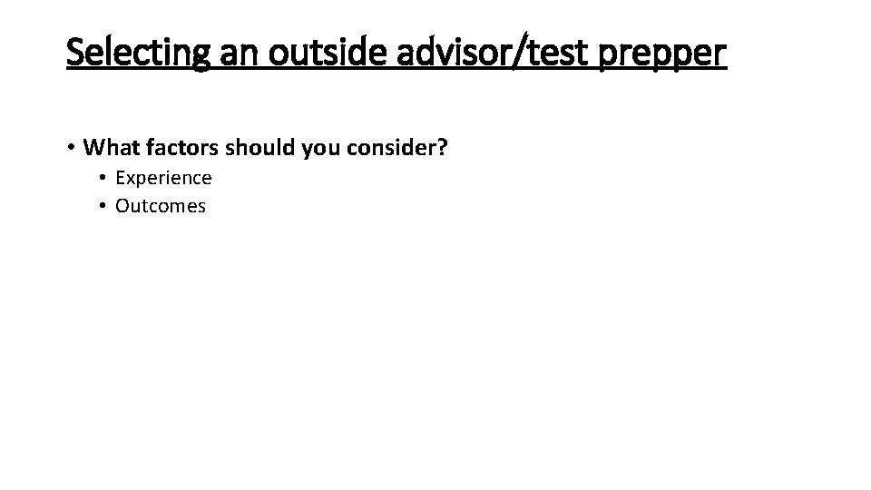 Selecting an outside advisor/test prepper • What factors should you consider? • Experience •