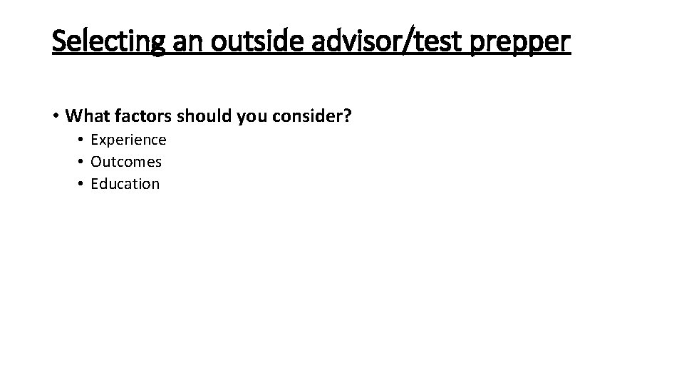 Selecting an outside advisor/test prepper • What factors should you consider? • Experience •