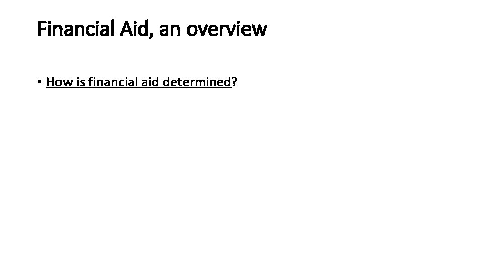 Financial Aid, an overview • How is financial aid determined? 
