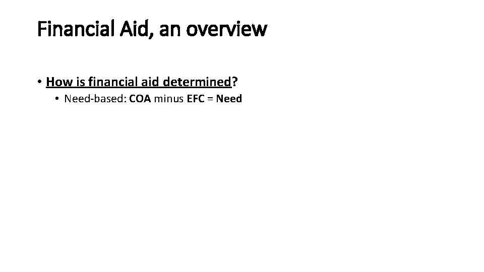 Financial Aid, an overview • How is financial aid determined? • Need-based: COA minus