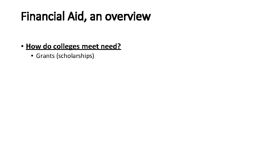 Financial Aid, an overview • How do colleges meet need? • Grants (scholarships) 