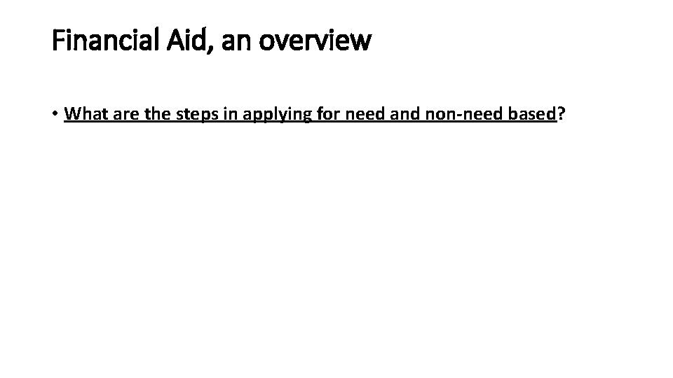 Financial Aid, an overview • What are the steps in applying for need and