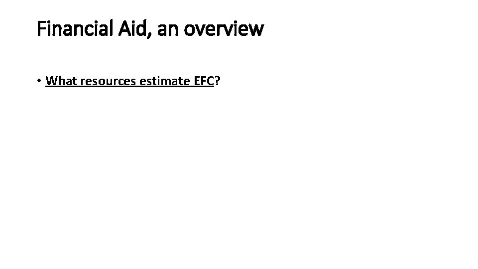 Financial Aid, an overview • What resources estimate EFC? 