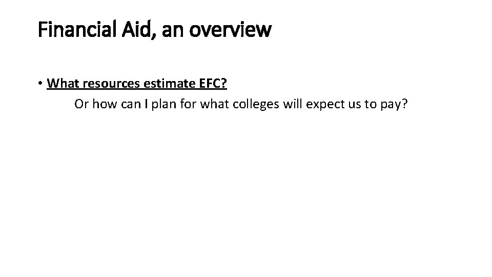 Financial Aid, an overview • What resources estimate EFC? Or how can I plan