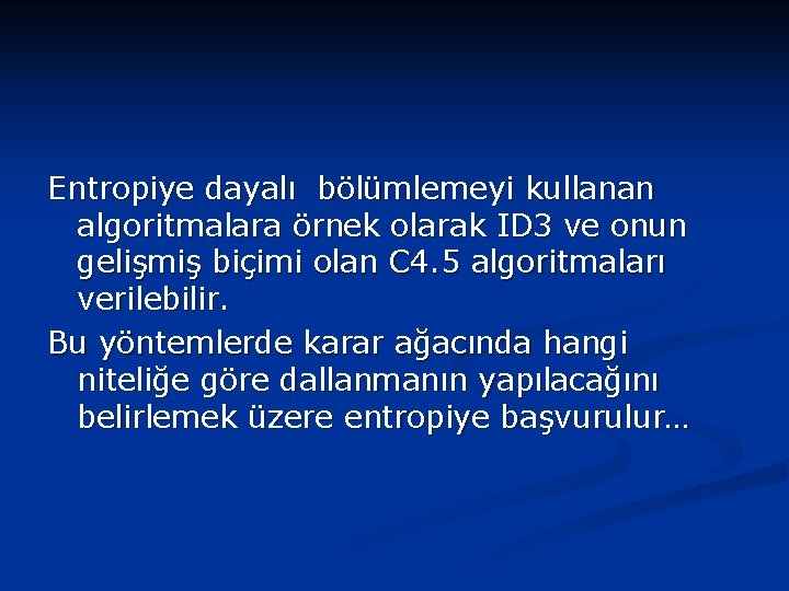 Entropiye dayalı bölümlemeyi kullanan algoritmalara örnek olarak ID 3 ve onun gelişmiş biçimi olan