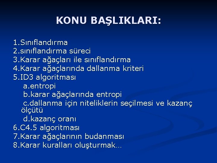 KONU BAŞLIKLARI: 1. Sınıflandırma 2. sınıflandırma süreci 3. Karar ağaçları ile sınıflandırma 4. Karar