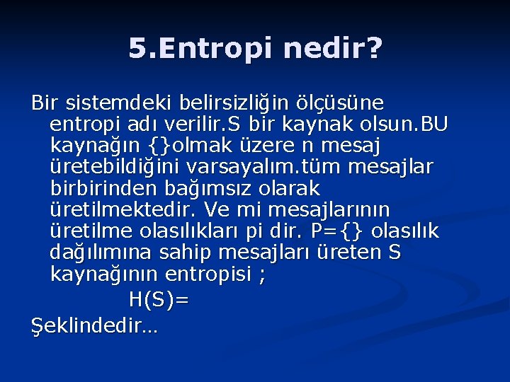 5. Entropi nedir? Bir sistemdeki belirsizliğin ölçüsüne entropi adı verilir. S bir kaynak olsun.