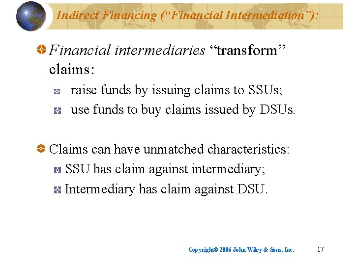Indirect Financing (“Financial Intermediation”): Financial intermediaries “transform” claims: raise funds by issuing claims to