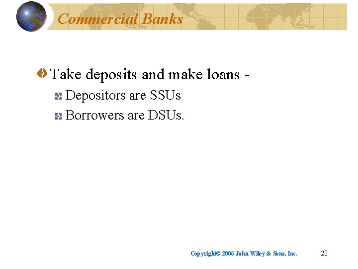 Commercial Banks Take deposits and make loans Depositors are SSUs Borrowers are DSUs. Copyright©