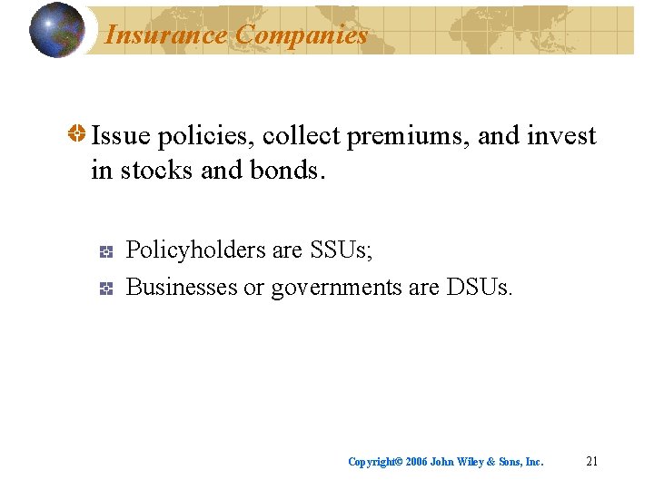 Insurance Companies Issue policies, collect premiums, and invest in stocks and bonds. Policyholders are
