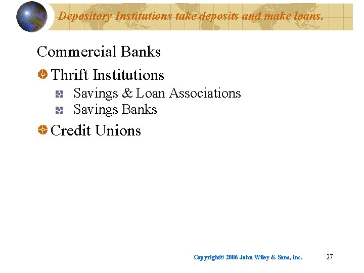 Depository Institutions take deposits and make loans. Commercial Banks Thrift Institutions Savings & Loan