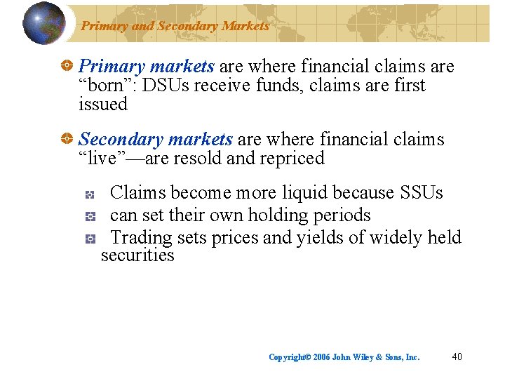 Primary and Secondary Markets Primary markets are where financial claims are “born”: DSUs receive