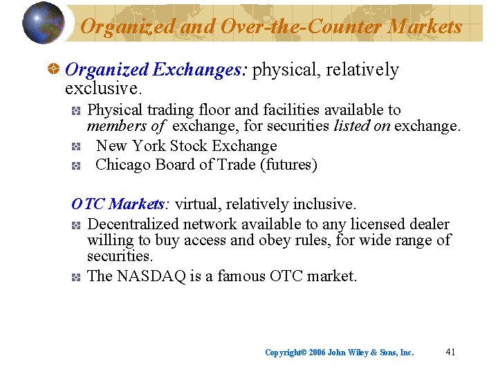 Organized and Over-the-Counter Markets Organized Exchanges: physical, relatively exclusive. Physical trading floor and facilities