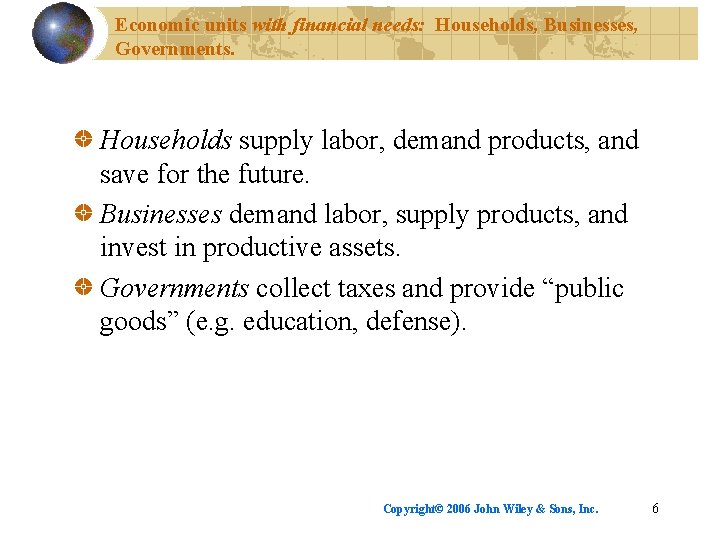 Economic units with financial needs: Households, Businesses, Governments. Households supply labor, demand products, and