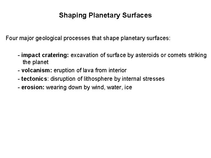 Shaping Planetary Surfaces Four major geological processes that shape planetary surfaces: - impact cratering: