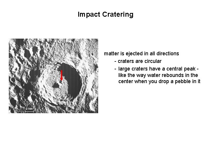 Impact Cratering matter is ejected in all directions - craters are circular - large