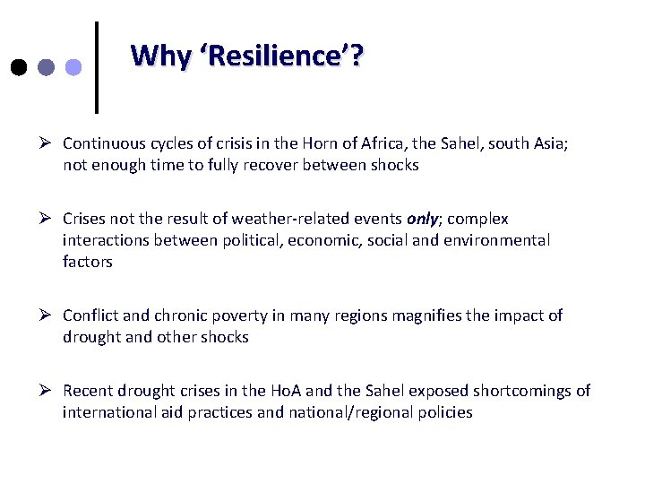 Why ‘Resilience’? Ø Continuous cycles of crisis in the Horn of Africa, the Sahel,