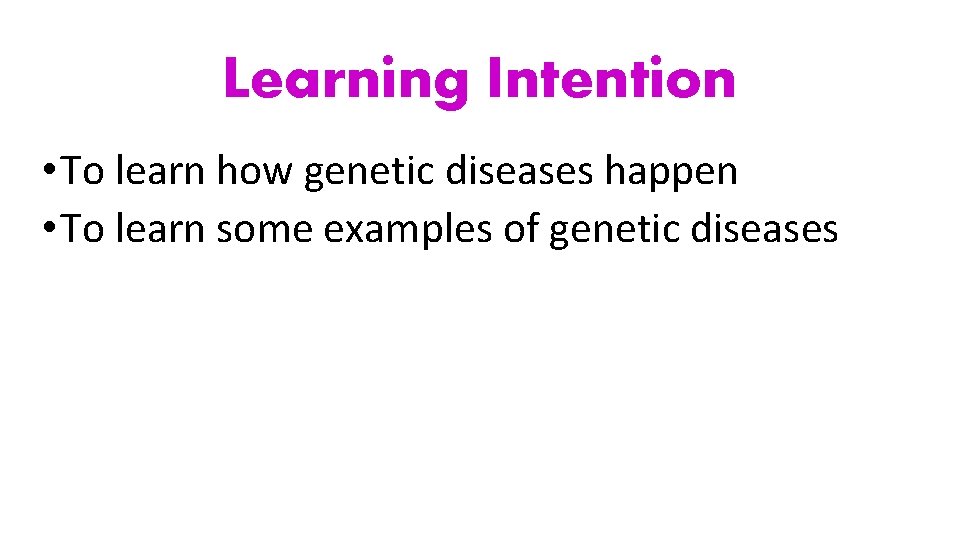 Learning Intention • To learn how genetic diseases happen • To learn some examples