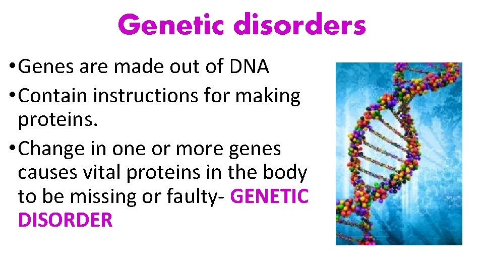 Genetic disorders • Genes are made out of DNA • Contain instructions for making