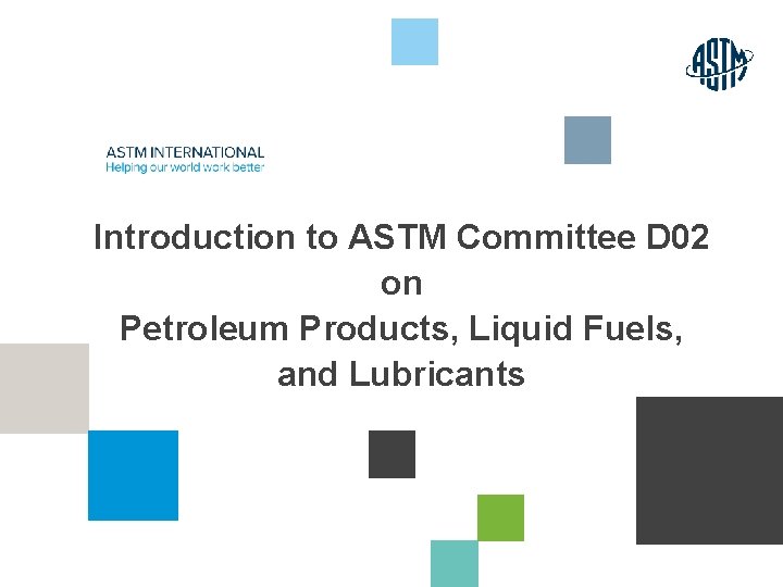 Introduction to ASTM Committee D 02 on Petroleum Products, Liquid Fuels, and Lubricants ©