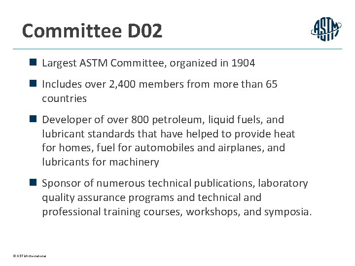 Committee D 02 n Largest ASTM Committee, organized in 1904 n Includes over 2,