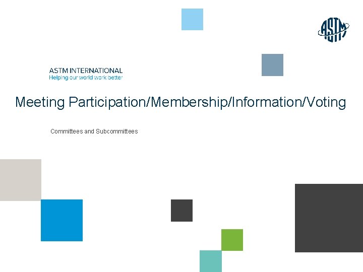 Meeting Participation/Membership/Information/Voting Committees and Subcommittees © ASTM International 