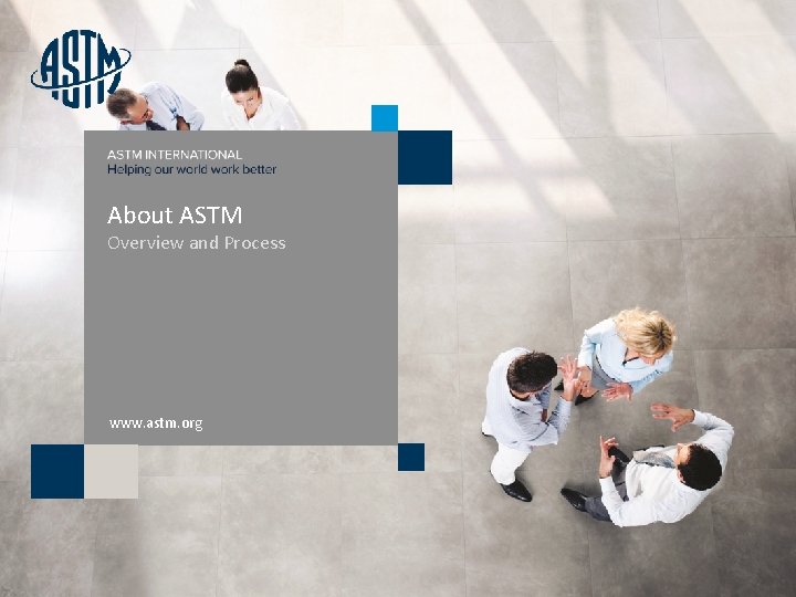 About ASTM Overview and Process www. astm. org © ASTM International 