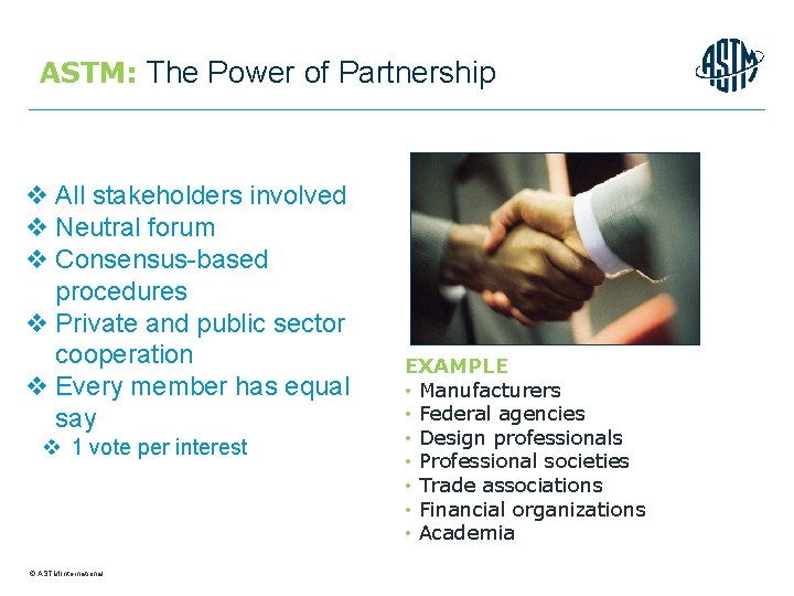 ASTM: The Power of Partnership v All stakeholders involved v Neutral forum v Consensus-based