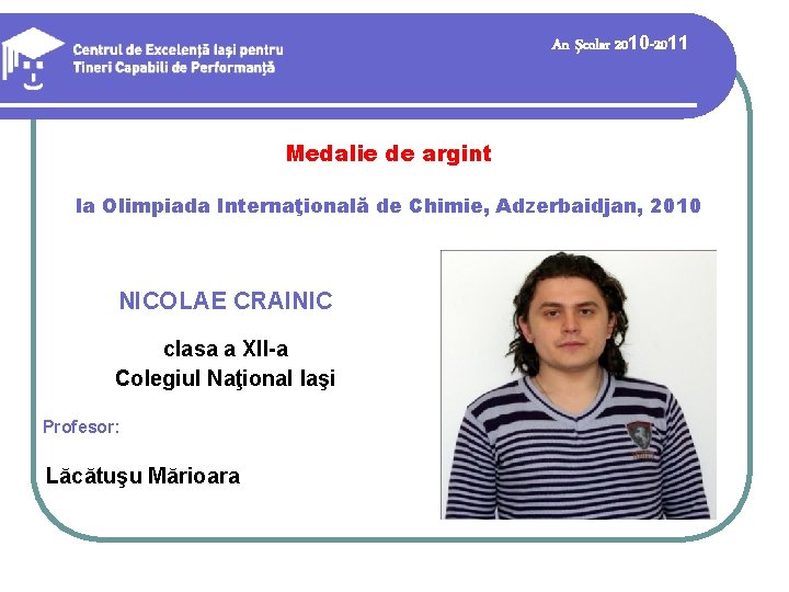 An şcolar 2010 -2011 Medalie de argint la Olimpiada Internaţională de Chimie, Adzerbaidjan, 2010