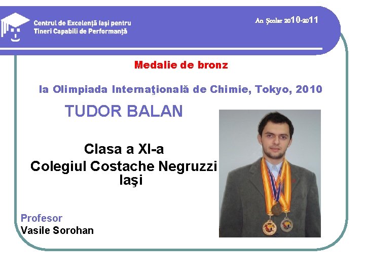 An şcolar 2010 -2011 Medalie de bronz la Olimpiada Internaţională de Chimie, Tokyo, 2010