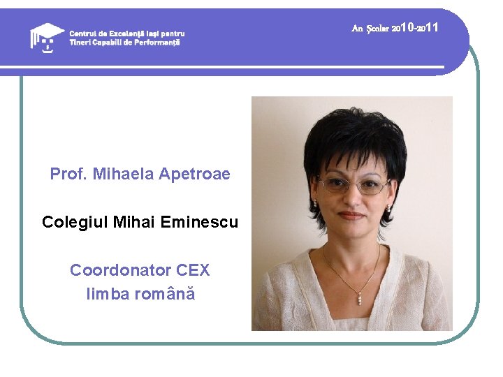 An şcolar 2010 -2011 Prof. Mihaela Apetroae Colegiul Mihai Eminescu Coordonator CEX limba română