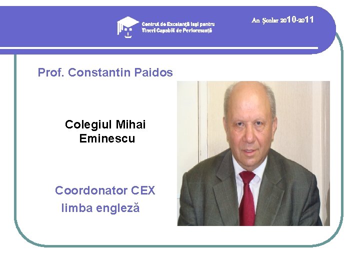 An şcolar 2010 -2011 Prof. Constantin Paidos Colegiul Mihai Eminescu Coordonator CEX limba engleză