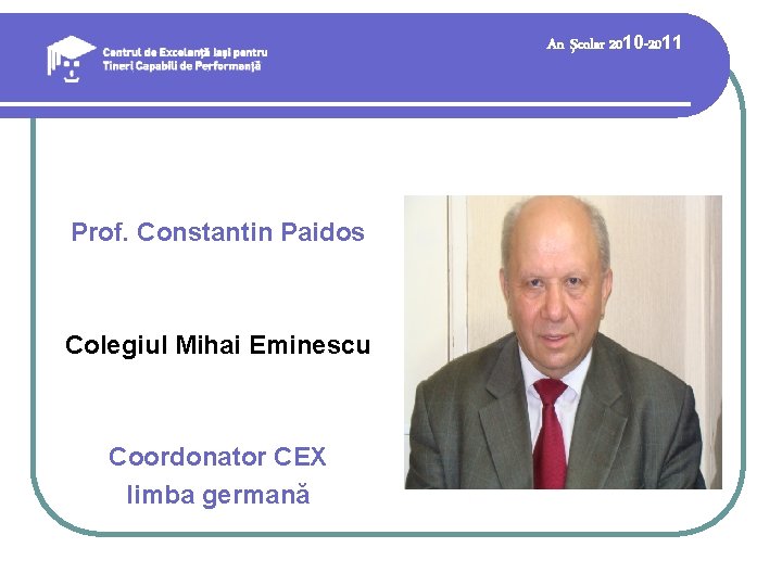 An şcolar 2010 -2011 Prof. Constantin Paidos Colegiul Mihai Eminescu Coordonator CEX limba germană