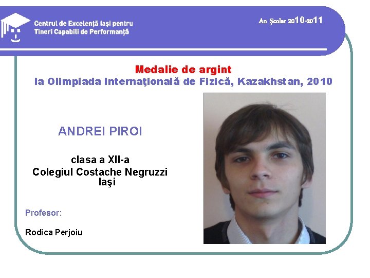 An şcolar 2010 -2011 Medalie de argint la Olimpiada Internaţională de Fizică, Kazakhstan, 2010