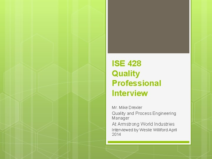 ISE 428 Quality Professional Interview Mr. Mike Drexler Quality and Process Engineering Manager At