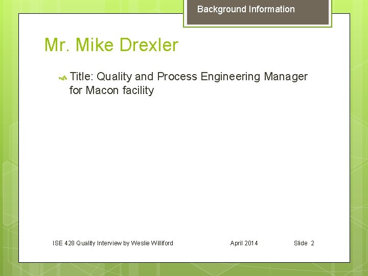 Background Information Mr. Mike Drexler Title: Quality and Process Engineering Manager for Macon facility